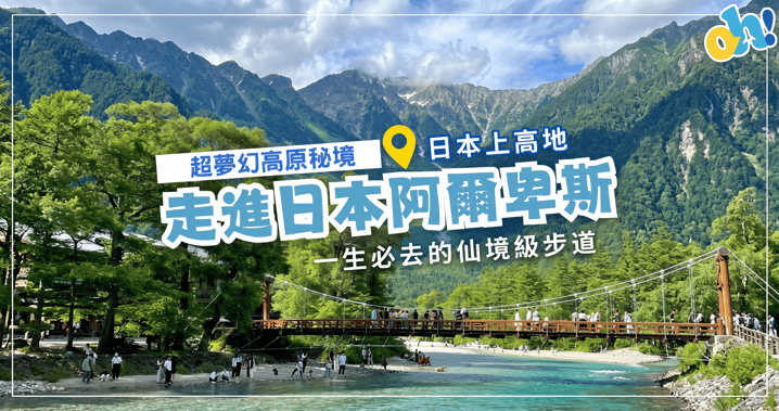 【日本上高地全攻略】走進日本阿爾卑斯！一生必去嘅仙境級步道：景點推介、季節限定、核心交通一文看清