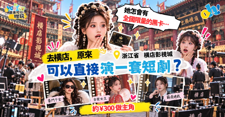 【橫店好去處】¥300平玩橫店短劇拍攝體驗！零經驗過足戲癮做主角